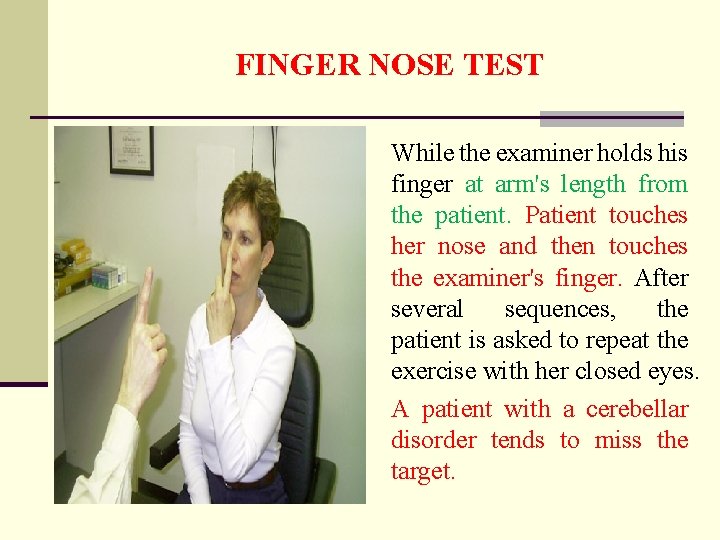 FINGER NOSE TEST While the examiner holds his finger at arm's length from the