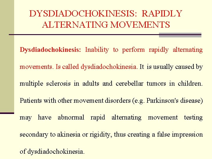 DYSDIADOCHOKINESIS: RAPIDLY ALTERNATING MOVEMENTS Dysdiadochokinesis: Inability to perform rapidly alternating movements. Is called dysdiadochokinesia.