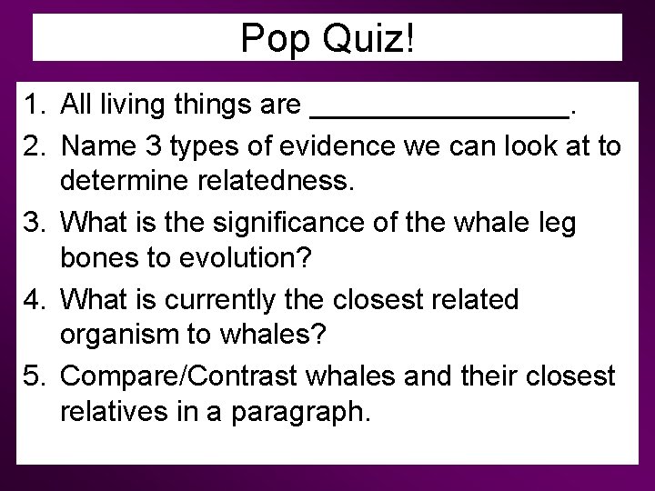 Pop Quiz! 1. All living things are ________. 2. Name 3 types of evidence