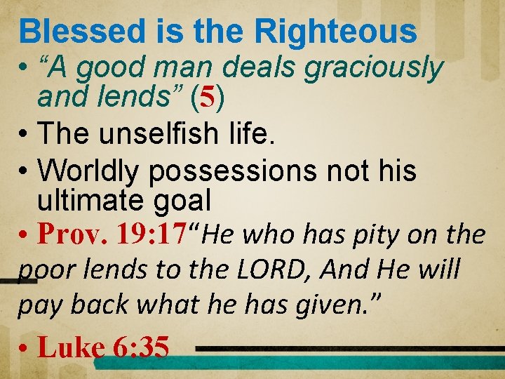 Blessed is the Righteous • “A good man deals graciously and lends” (5) •