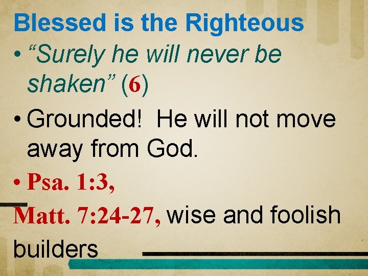 Blessed is the Righteous • “Surely he will never be shaken” (6) • Grounded!