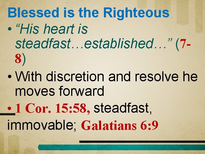 Blessed is the Righteous • “His heart is steadfast…established…” (78) • With discretion and