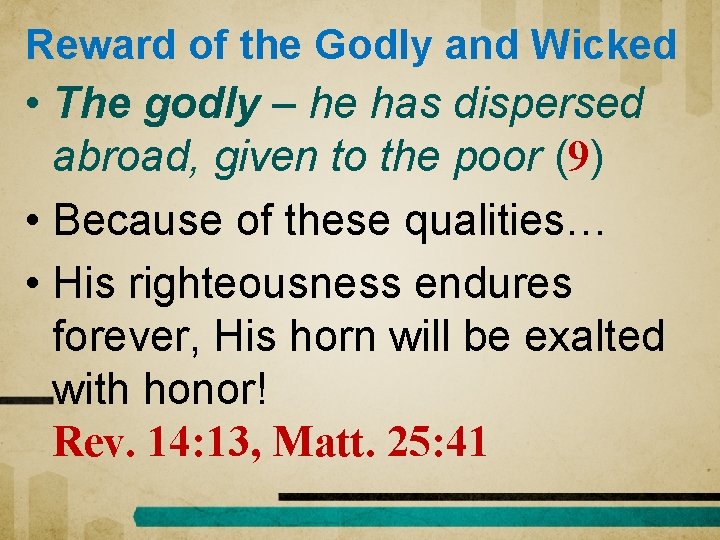 Reward of the Godly and Wicked • The godly – he has dispersed abroad,