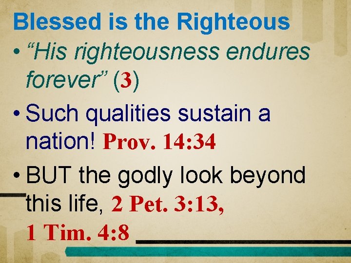 Blessed is the Righteous • “His righteousness endures forever” (3) • Such qualities sustain