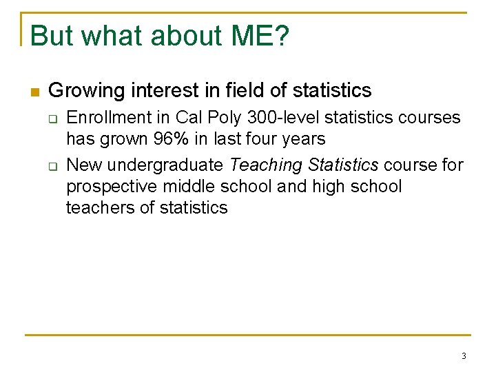 But what about ME? n Growing interest in field of statistics q q Enrollment