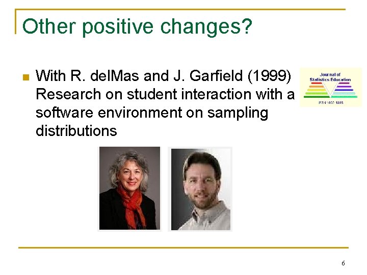 Other positive changes? n With R. del. Mas and J. Garfield (1999) Research on
