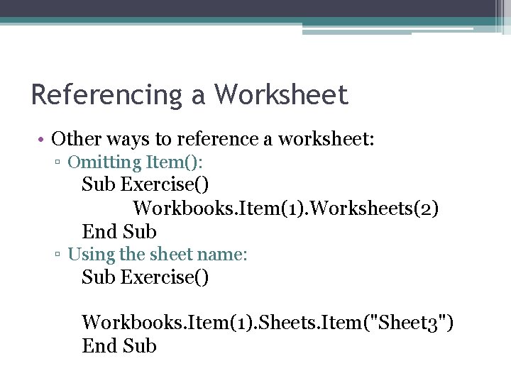 Referencing a Worksheet • Other ways to reference a worksheet: ▫ Omitting Item(): Sub