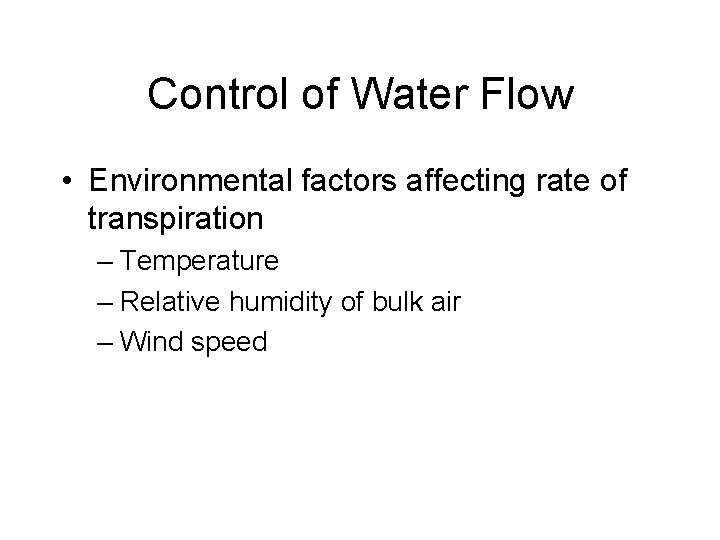 Control of Water Flow • Environmental factors affecting rate of transpiration – Temperature –