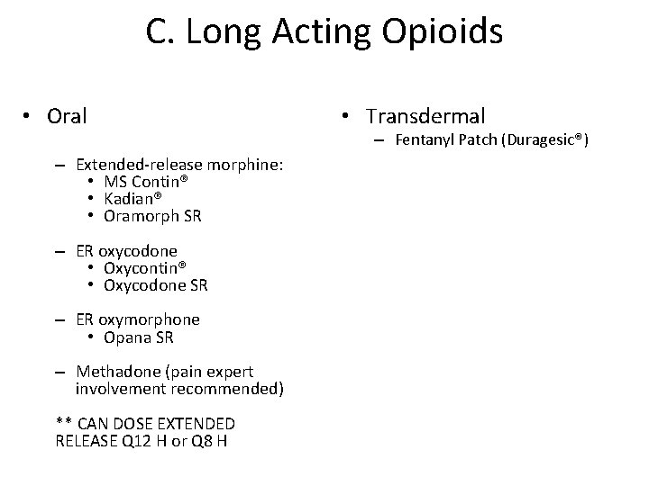 C. Long Acting Opioids • Oral – Extended-release morphine: • MS Contin® • Kadian®