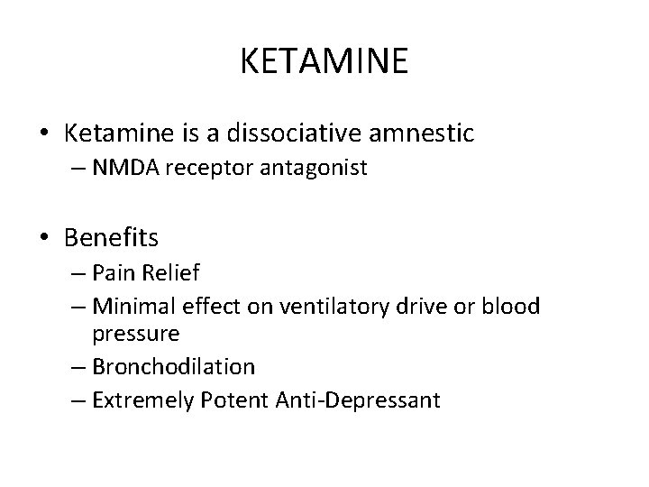 KETAMINE • Ketamine is a dissociative amnestic – NMDA receptor antagonist • Benefits –