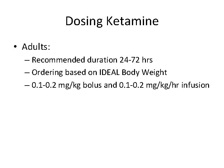 Dosing Ketamine • Adults: – Recommended duration 24 -72 hrs – Ordering based on