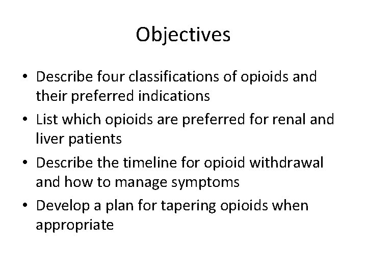 Objectives • Describe four classifications of opioids and their preferred indications • List which