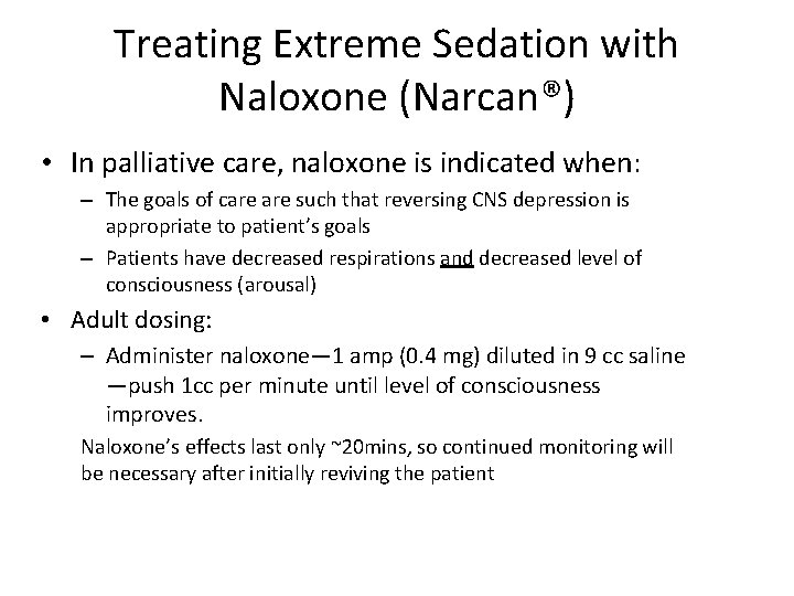 Treating Extreme Sedation with Naloxone (Narcan®) • In palliative care, naloxone is indicated when: