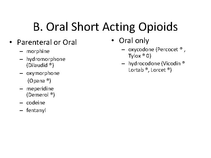 B. Oral Short Acting Opioids • Parenteral or Oral – morphine – hydromorphone (Dilaudid