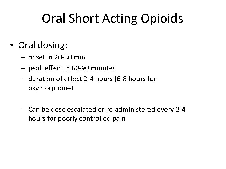 Oral Short Acting Opioids • Oral dosing: – onset in 20 -30 min –