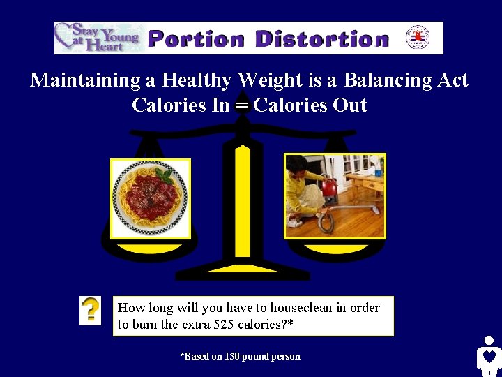 Maintaining a Healthy Weight is a Balancing Act Calories In = Calories Out How