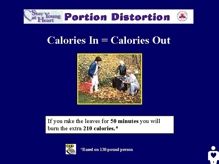 Calories In = Calories Out If you rake the leaves for 50 minutes you