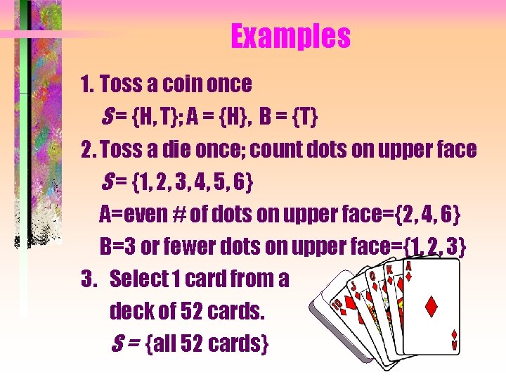 Examples 1. Toss a coin once S = {H, T}; A = {H}, B