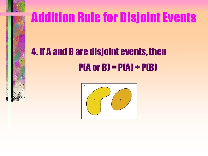 Addition Rule for Disjoint Events 4. If A and B are disjoint events, then
