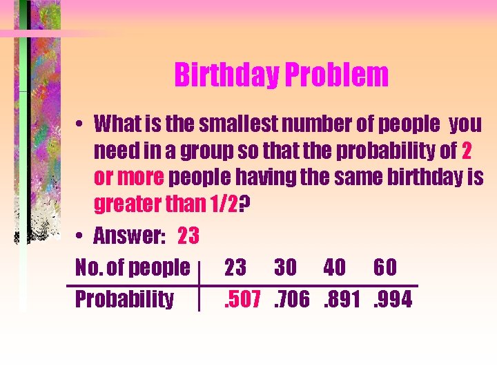 Birthday Problem • What is the smallest number of people you need in a