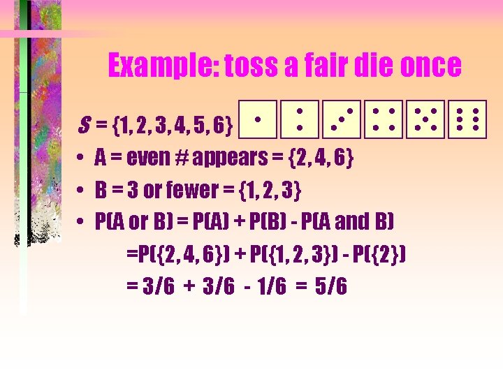 Example: toss a fair die once S • • • = {1, 2, 3,