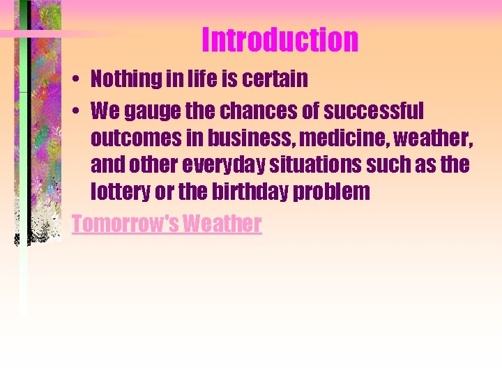 Introduction • Nothing in life is certain • We gauge the chances of successful