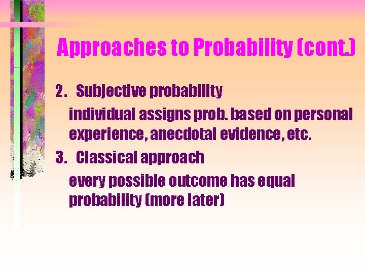 Approaches to Probability (cont. ) 2. Subjective probability individual assigns prob. based on personal