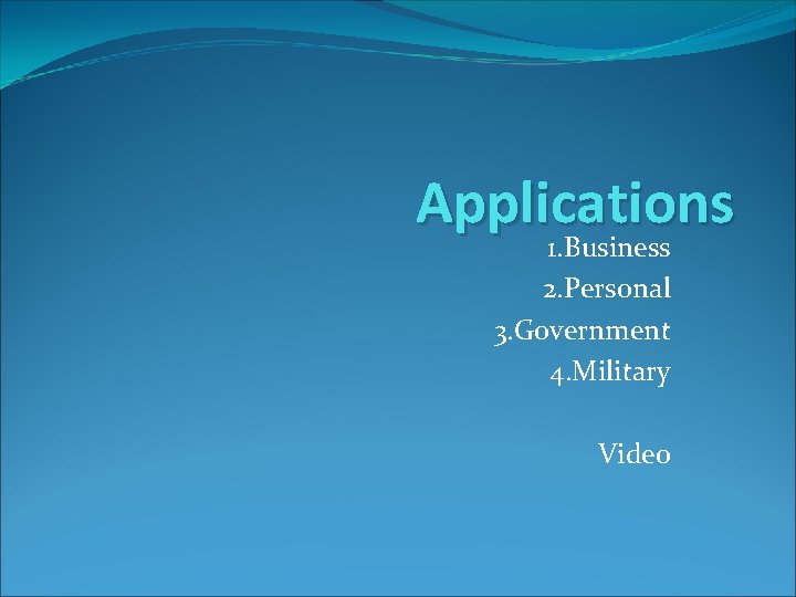 Applications 1. Business 2. Personal 3. Government 4. Military Video 