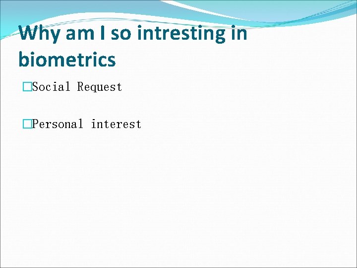 Why am I so intresting in biometrics �Social Request �Personal interest 
