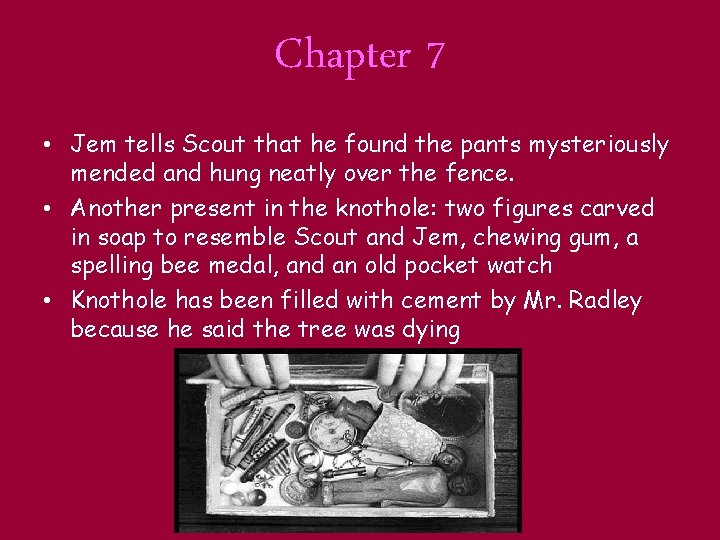 Chapter 7 • Jem tells Scout that he found the pants mysteriously mended and