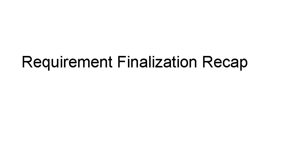 Requirement Finalization Recap 