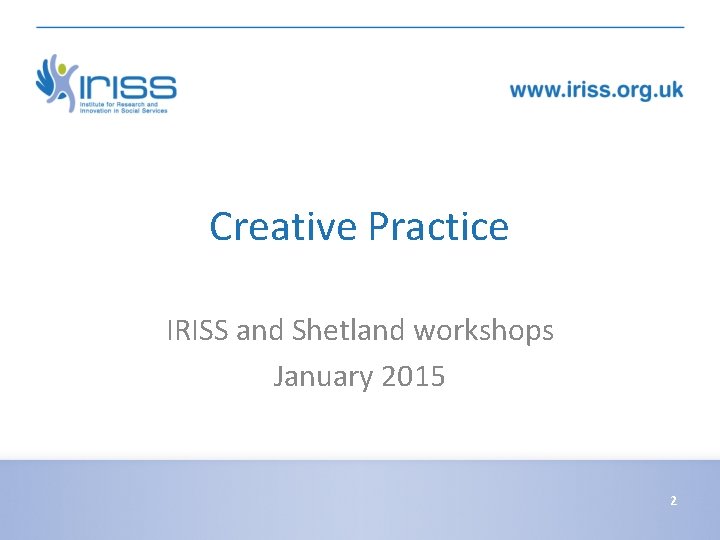 Creative Practice IRISS and Shetland workshops January 2015 2 