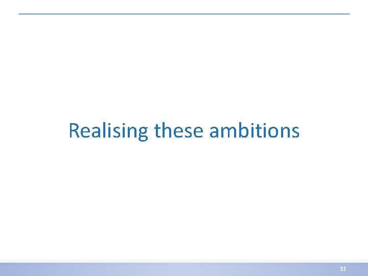 Realising these ambitions 32 