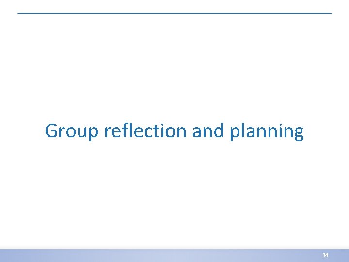 Group reflection and planning 34 
