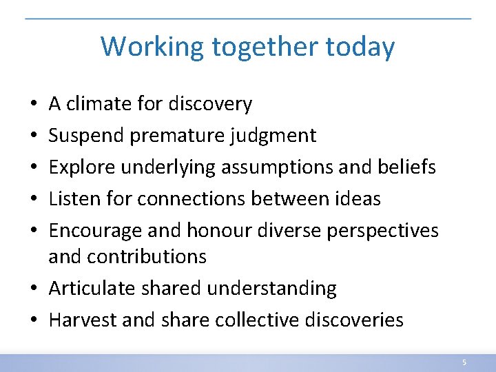 Working together today A climate for discovery Suspend premature judgment Explore underlying assumptions and