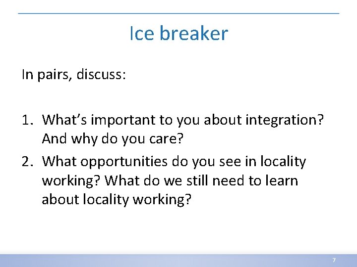 Ice breaker In pairs, discuss: 1. What’s important to you about integration? And why