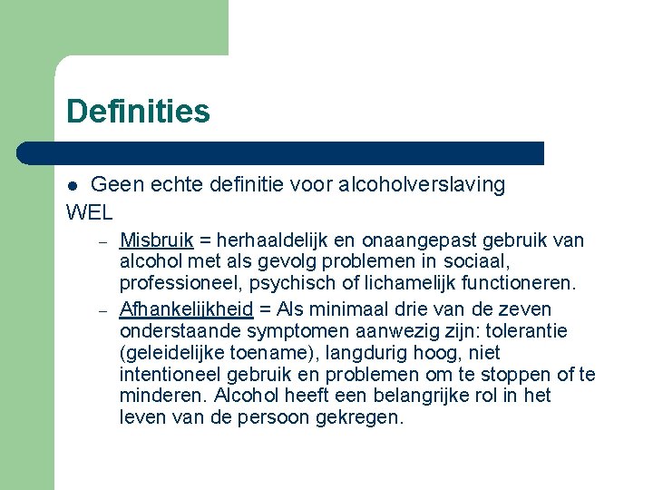 Definities Geen echte definitie voor alcoholverslaving WEL l – – Misbruik = herhaaldelijk en