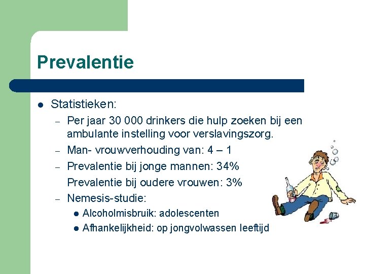 Prevalentie l Statistieken: – – Per jaar 30 000 drinkers die hulp zoeken bij