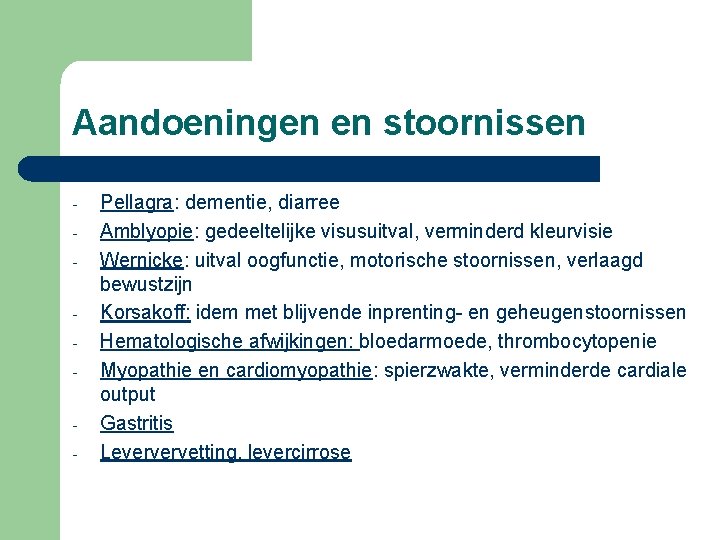 Aandoeningen en stoornissen Pellagra: dementie, diarree Amblyopie: gedeeltelijke visusuitval, verminderd kleurvisie Wernicke: uitval oogfunctie,