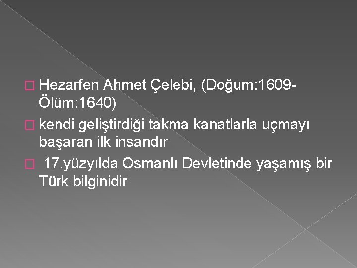 � Hezarfen Ahmet Çelebi, (Doğum: 1609 - Ölüm: 1640) � kendi geliştirdiği takma kanatlarla