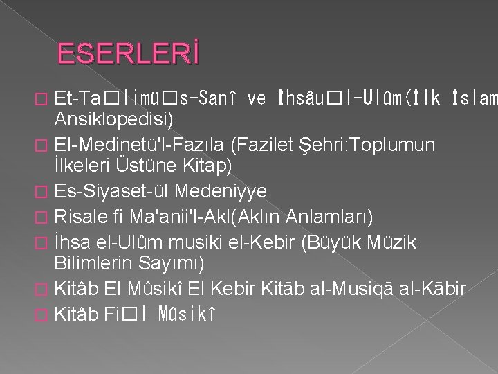 ESERLERİ Et-Ta�limü�s-Sanî ve İhsâu�l-Ulûm(İlk İslam Ansiklopedisi) � El-Medinetü'l-Fazıla (Fazilet Şehri: Toplumun İlkeleri Üstüne Kitap)