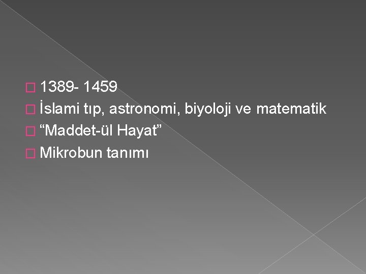 � 1389 - 1459 � İslami tıp, astronomi, biyoloji ve matematik � “Maddet-ül Hayat”