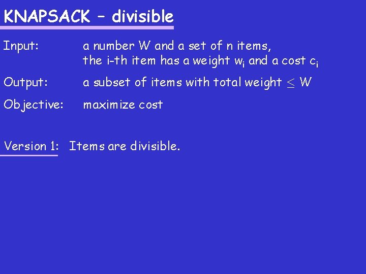 KNAPSACK – divisible Input: a number W and a set of n items, the