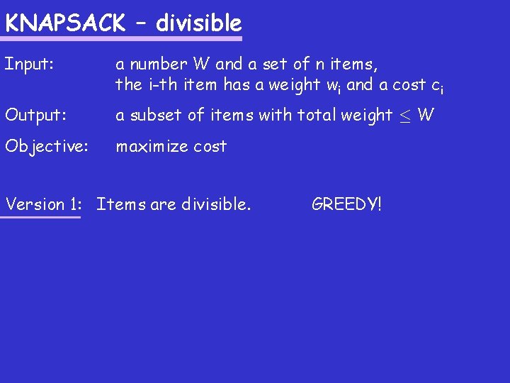 KNAPSACK – divisible Input: a number W and a set of n items, the