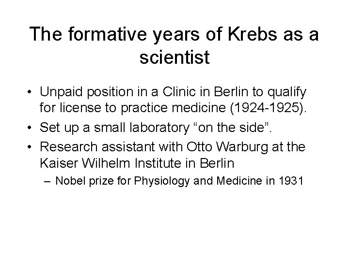 The formative years of Krebs as a scientist • Unpaid position in a Clinic The formative years of Krebs as a scientist • Unpaid position in a Clinic