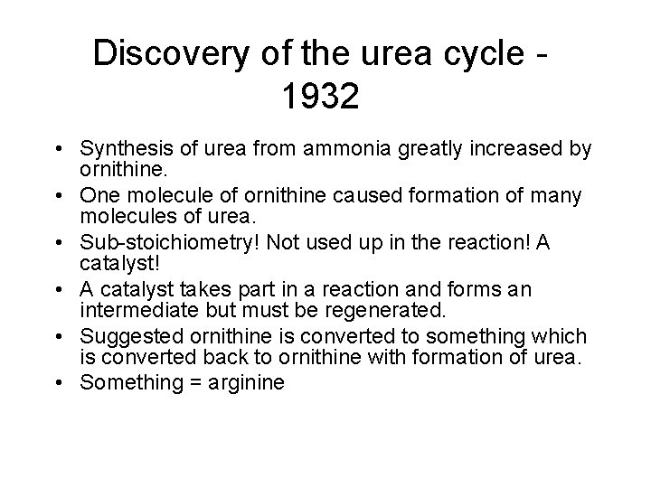 Discovery of the urea cycle 1932 • Synthesis of urea from ammonia greatly increased Discovery of the urea cycle 1932 • Synthesis of urea from ammonia greatly increased