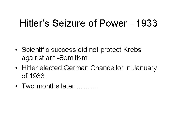 Hitler’s Seizure of Power - 1933 • Scientific success did not protect Krebs against Hitler’s Seizure of Power - 1933 • Scientific success did not protect Krebs against