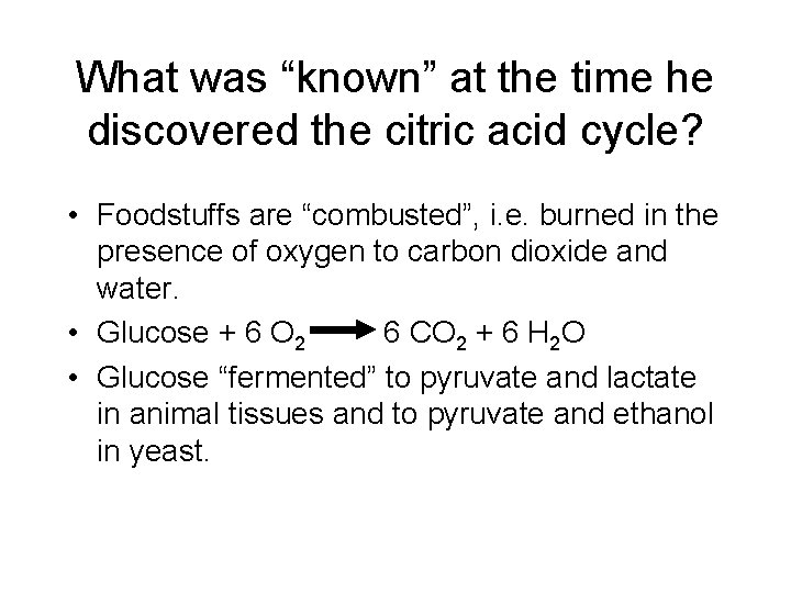 What was “known” at the time he discovered the citric acid cycle? • Foodstuffs