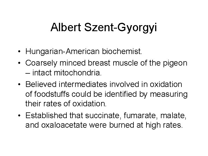 Albert Szent-Gyorgyi • Hungarian-American biochemist. • Coarsely minced breast muscle of the pigeon – Albert Szent-Gyorgyi • Hungarian-American biochemist. • Coarsely minced breast muscle of the pigeon –