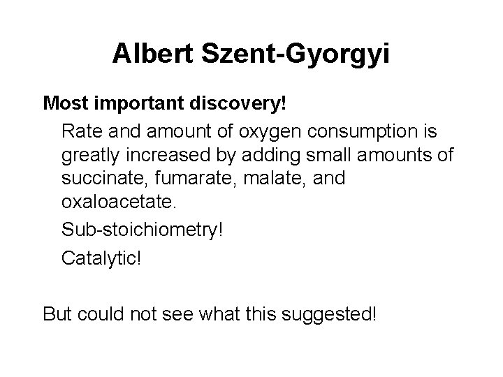 Albert Szent-Gyorgyi Most important discovery! Rate and amount of oxygen consumption is greatly increased